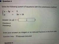Question 4
Solve the following system of equations with the substitution method:
3y
2
%3D
-
3x + 18
Answer: (x, y) =
