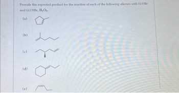 Provide the expected product for the reaction of each of the following alkenes with (i) HBr
and (ii) HBr, H₂O₂.
3
(b)
(c)
(d)
(e)