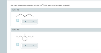 How many signals would you expect to find in the H NMR spectrum of each given compound?
Part 1 of 2
Part 2 of 2
X
X
Ś
Ś