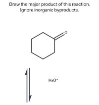 Draw the major product of this reaction.
Ignore inorganic byproducts.
H3O*
