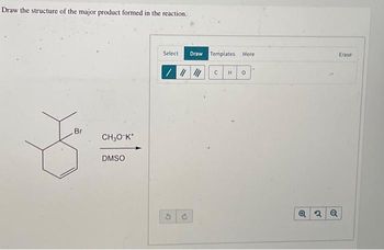 Draw the structure of the major product formed in the reaction.
Br
F
CH₂O-K*
DMSO
Select Draw Templates More
//////
2
V
C H
0
Q2 Q
Erase