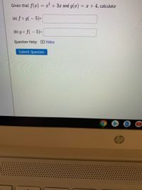 Given that f(x) = x² + 3x and g(x) = x + 4, calculate
%3D
%3D
(a) ƒ o g( – 5)=
(b) go f( – 5)=
Question Help: DVideo
Submit Question
hp
