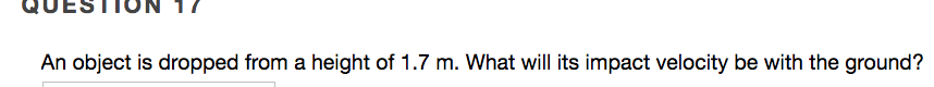 An object is dropped from a height of 1.7 m. What will its impact velocity be with the ground?
