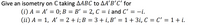 Give an isometry on C taking AABC to AAʼB'C' for
(i) A = A' = 0; B = B' = 2, C = i and C' = -i.
(ii) A = 1, A' = 2 + i; B = 3 + i,B' = 1 + 3i, C = C' = 1 + i.
.
