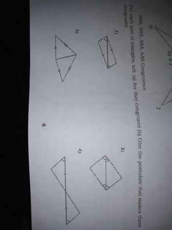 2q+3
SSS, SAS, ASA, AAS Congruence
For each pair of triangles, tell: (a) Are they congruent (b) Give the postulate that makes them
congruent.
1)