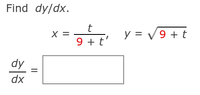 Find dy/dx.
t
X =
9 + t
y = V9 + t
dy
%3D
dx
