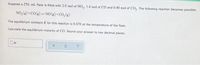 Suppose a 250. mL flask is filled with 2.0 mol of NO,, 1.4 mol of CO and 0.40 mol of CO,, The following reaction becomes possible:
NO,(g) +CO(g)-NO(g) + CO,(s)
The equilibrium constant K for this reaction is 0.676 at the temperature of the flask.
Calculate the equilibrium molarity of CO. Round your answer to two decimal places.
