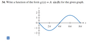 34. Write a function of the form g (x) = A sin Bx for the given graph.
y
4
8
-1
-2
