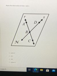 Name the intersection of lines r and s.
A
N
C
O point B
О BD
O AB
O plane N
o search
