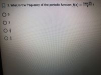 5 sin(7
3. What Is the frequency of the perlodic function f(x) =
6.
O 5
O 3
