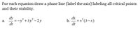 For each equation draw a phase line (label the axis) labeling all critical points
and their stability.
dy
=-y' +3y -2y
dt
dx
b. =x*(3-x)
dt
a.
