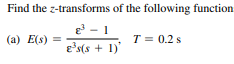 Find the z-transforms of the following function.
³¹-1
(a) E(s) =
e³s(s+ 1)'
T = 0.2 s