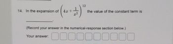 14. In the expansion of 4x +
12
글)'
x²
Your answer:
the value of the constant term is
(Record your answer in the numerical-response section below.)
0000000000