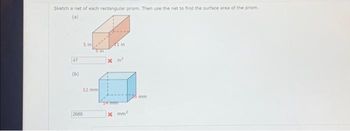 Sketch a net of each rectangular prism. Then use the net to find the surface area of the prism.
47
(b)
2688
5 in
5 in
12 mm
1 in
xin²
14 mm
x mm²
mm