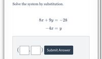 Solve the system by substitution.
8х + 9y 3 — 28
-4x = y
Submit Answer
