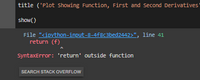 title ('Plot Showing Function, First and second Derivatives'
show()
File "kipython-input-8-4f8c3bed2442>", line 41
return (f)
SyntaxError: 'return' outside function
SEARCH STACK OVERFLOW
