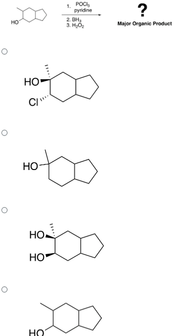 О
0
O
O
НО
но-
кото
CI
НО
НО.
HO'
1. POCIs
pyridine
2. BH3
3.H202
НО
?
Major Organic Product