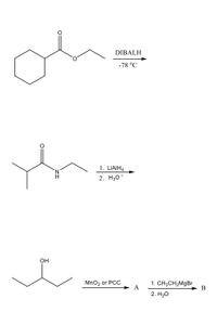 on.
DIBALH
-78 °C
1. LIAIH4
N.
H
2. Hзо
OH
MnO2 or PCC
1. CH3CH2M9B.
В
A
2. H2о
