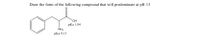 Draw the form of the following compound that will predominate at pH 13.
HO,
pКa 1.84
NH2
pКa 9.13
