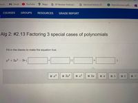 M Gmail
YouTube
Maps
G EP Review: Embraci...
G Electoral history of...
hool...
9Asynchronous (afte...
COURSES
GROUPS
RESOURCES
GRADE REPORT
Alg 2: #2.13 Factoring 3 special cases of polynomials
Fill in the blanks to make the equation true.
a + 2x? - 3= (E
:: x3
:: 2x2
: x2
:: 2x
: 3
:: 2
: -1
