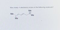 How many TT electron(s) is/are in the following molecule?
Me
Me
Me
Me
