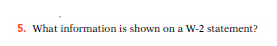 5. What information is shown on a W-2 statement?