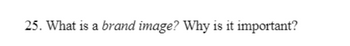 25. What is a brand image? Why is it important?