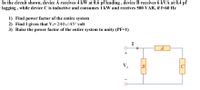 In the circuit shown, device A receives 4 kW at 0.6 pf leading , device B receives 6 kVA at 0.4 pf
lagging , while device C is inductive and consumes 1 kW and receives 500 VAR, if f=60 Hz
1) Find power factor of the entire system
2) Find I given that V=240Z45° volt
3) Raise the power factor of the entire system to unity (PF=1)
I
A
+
B
