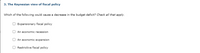 3. The Keynesian view of fiscal policy
Which of the following could cause a decrease in the budget deficit? Check all that apply.
O Expansionary fiscal policy
O An economic recession
O An economic expansion
Restrictive fiscal policy
