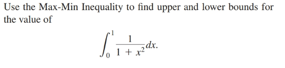 Use the Max-Min Inequality to find upper and lower bounds for
the value of
dx.
1 + x
