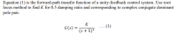 Equation (1) is the forward-path transfer function of a unity-feedback control system. Use root
locus method to find K for 0.5 damping ratio and corresponding to complex conjugate dominant
pole pair.
K
G(s) :
...(1)
(s + 5)³
