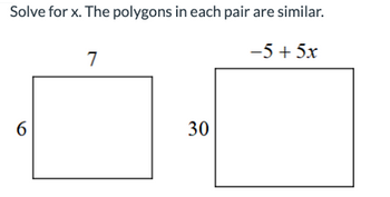 Solve for x. The polygons in each pair are similar.
6
7
30
-5+58