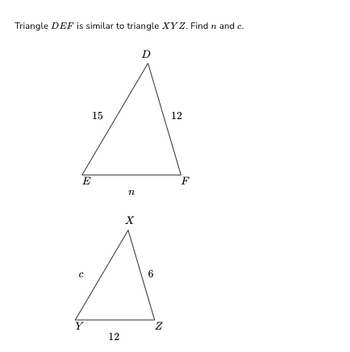 Triangle DEF is similar to triangle XYZ. Find n and c.
E
с
Y
15
12
n
X
D
6
2
12
F