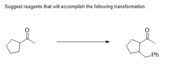Suggest reagents that will accomplish the following transformation.
-Ph