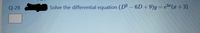 Q-28
Solve the differential equation (D2 - 6D+ 9)y= e(x+2)
