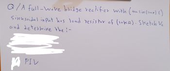 Q/A Full-wave bridge rectifier with (400 Sin (1007) ()
૧૦૯
Sinusoidal input has load resistor of (loks2). Sketch Vo
and determine the i-
3
pa
PIV