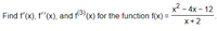 x2 - 4x - 12
Find f'(x), f"(x), and f (x) for the function f(x) =
x+2
