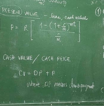 PRESENT VALME - loan, cash value
1- (1 + £ 5mt.
P = R
M
CASH VALUE CASH PRICE
CV = DP + P
Where DP means
(0)
domain pouy meant