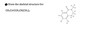 Draw the skeletal structure for:
CH3C=CCH2CH(CH3)2
H-
