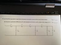 tip
fg
144
ho
fn
DDI
12
delete
61
ts
00
17) (a) Find the equivalent capacitance between terminals a and b of the circuit shown below.
Сед
%3D
(b) Assume a potential difference of 5 volts between terminals a and b, what is the charge on C,? Q1 =
%3D
C3
C4
C6
C1
a
9uF
15uF
9uF
15UF
C5
C7
C8
C2
10UF
8uF
4uF
1.4uF
