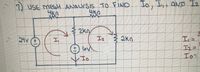 7) USE MESH ANALYSIS TO FIND Lo, 1, aVD I2
4K
aND I2
2kn
I2
24V (F
Ii
) lovn
Io
