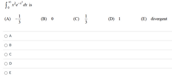 [00:
(4) - 123
O
O
A
B
U
dx is
(B) 0
(C)
3
(D) 1
(E) divergent