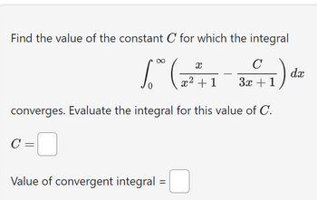 Find the value of the constant C for which the integral
C
/ (√²+1-1/2+1) 4²
:)
dx
3x
0
converges. Evaluate the integral for this value of C.
C =
Value of convergent integral
=