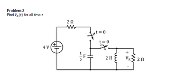 Problem 2
Find V₂ (t) for all time t.
4 V
20
www
t=0
2 H
VR202