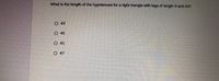 What is the length of the hypotenuse for a right triangle with legs of length 9 and 40?
O 43
O 45
O 41
O 47
