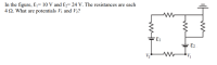 In the figure, E1= 10 V and E2= 24 V. The resistances are each
4 N. What are potentials Vị and V2?
E2.
