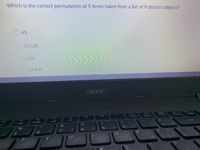 Which is the correct permutation of 5 items taken from a list of 9 distinct objects?
45
O15,120
126
59.049
acer
Del
F9
F10
F11
F8
F5
F6
420
DDA
&
*
6
OP
