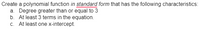 Create a polynomial function in standard form that has the following characteristics:
a. Degree greater than or equal to 3
b. At least 3 terms in the equation.
c. At least one x-intercept.

