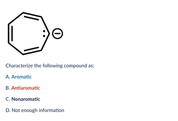 Ө
Characterize the following compound as:
A. Aromatic
B. Antiaromatic
C. Nonaromatic
D. Not enough information