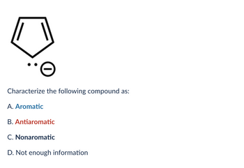 Characterize the following compound as:
A. Aromatic
B. Antiaromatic
C. Nonaromatic
D. Not enough information